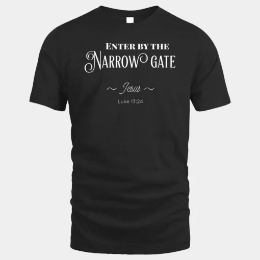 Enter By The Narrow Gate Bible Verse Jesus  Shirt