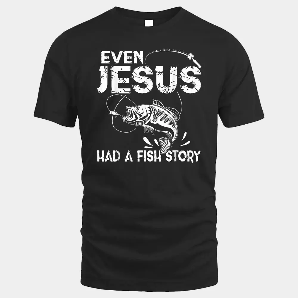 Even Jesus Had A Fish Story Funny Fishing Gift for Men Women Even Jesus Had A Fish Story Funny Fishing Gift for Men Women