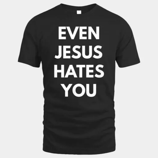 Even Jesus Hates You