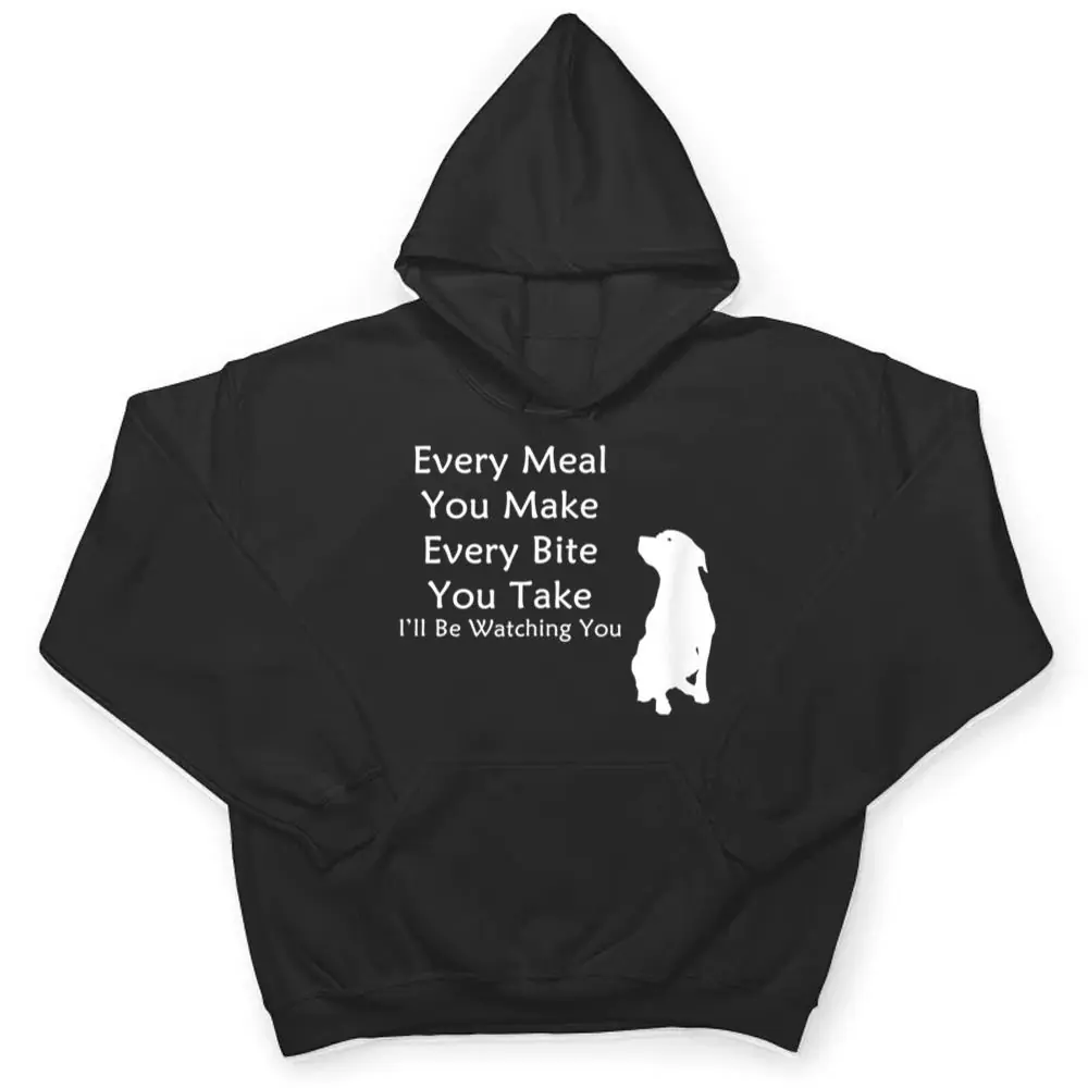 Every-Meal-You-Make-Every-Bite-You-Take-Watching-You-Dog-T-Shirt-3 Every Meal You Make Every-Bite You Take Watching You Dog T Shirt