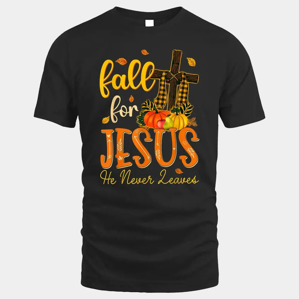 Fall For Jesus He Never Leave Christian Jesus Love Fall For Jesus He Never Leave Christian Jesus Love