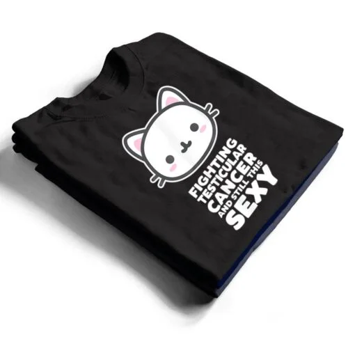 Fighting Esticular Cancer Still His Sexy Quote Cute Cat T Shirt