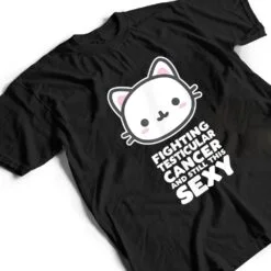 Fighting Esticular Cancer Still His Sexy Quote Cute Cat T Shirt Fighting Esticular Cancer Still His Sexy Quote Cute Cat T Shirt