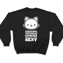 Fighting Esticular Cancer Still His Sexy Quote Cute Cat T Shirt Fighting Esticular Cancer Still His Sexy Quote Cute Cat T Shirt