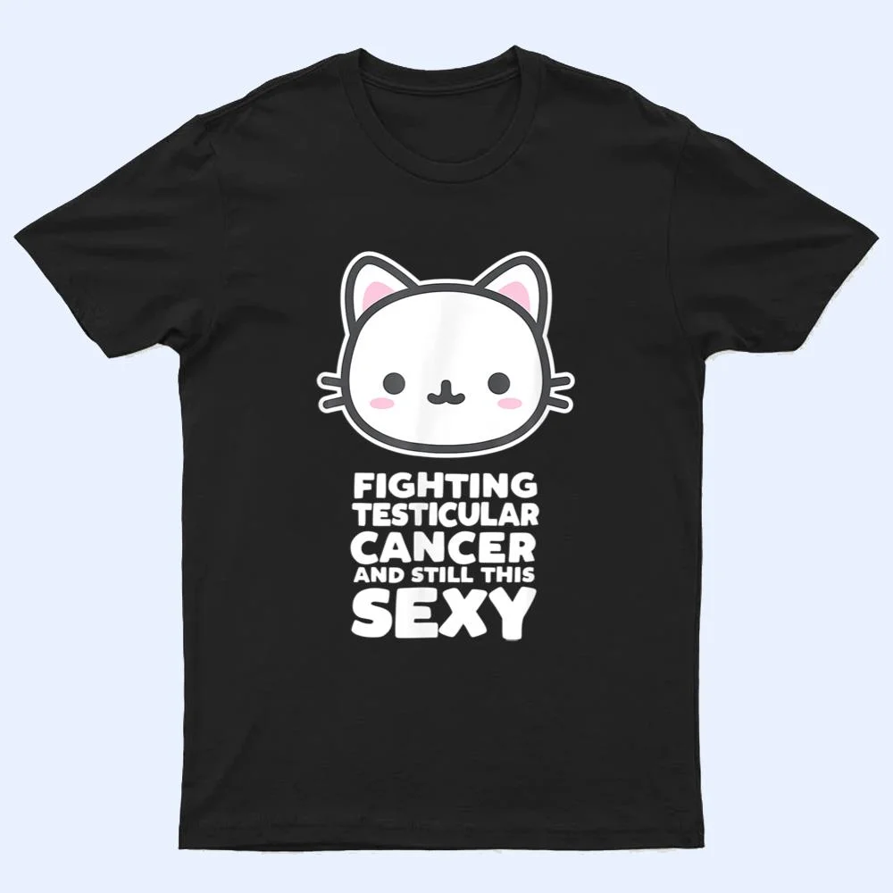 Fighting Esticular Cancer Still His Sexy Quote Cute Cat T Shirt Fighting Esticular Cancer Still His Sexy Quote Cute Cat T Shirt