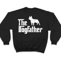 French Bulldog Dog The Dogfather Dog Lover T Shirt French Bulldog Dog The Dogfather Dog Lover T Shirt