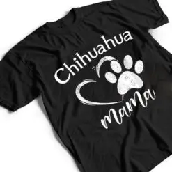 Fun Chihuahua Mama Pet Lover Apparel Dog Chi-chi Mom Present Ver 1 T Shirt Fun Chihuahua Mama Pet Lover Apparel Dog Chi-chi Mom Present Ver 1 T Shirt
