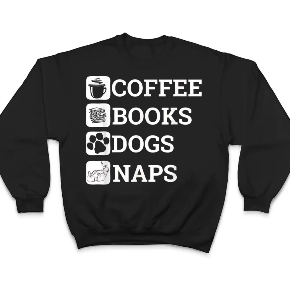 Funny-All-I-Need-Coffee-Books-Dogs-Naps-Lover-T-Shirt-4 Funny All I Need Coffee Books Dogs Naps Lover T Shirt