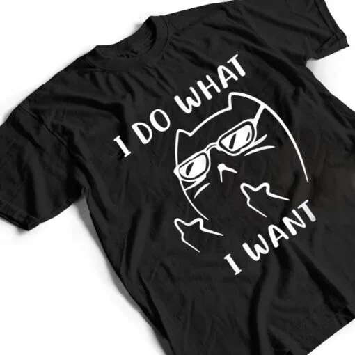 Funny Cat I Do What I Want With My Cat Funny T Shirt