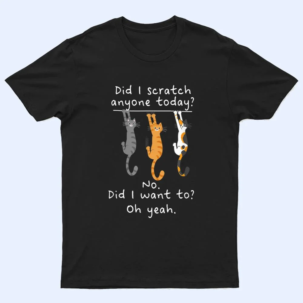 Funny Cat Sarcastic Cat Have I Scratched Anyone Today Meow T Shirt Funny Cat Sarcastic Cat Have I Scratched Anyone Today Meow T Shirt