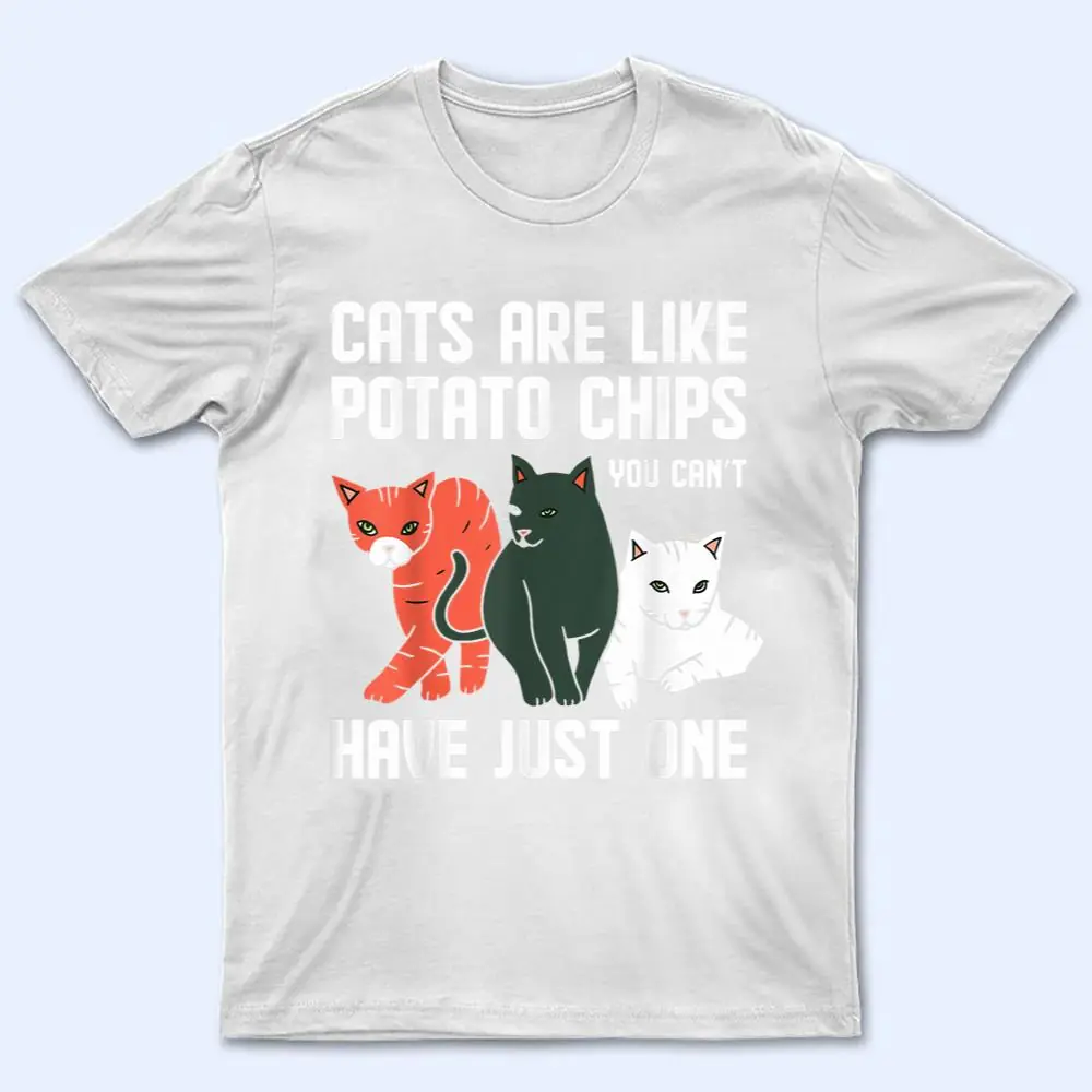 Funny Cats Are Like Potato Chips Cat Owners Cat Lovers T Shirt Funny Cats Are Like Potato Chips Cat Owners Cat Lovers T Shirt
