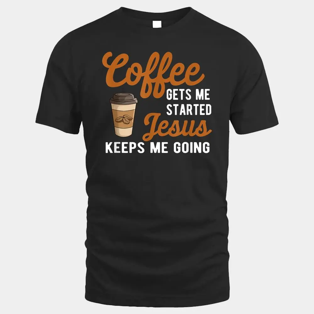 Funny Coffee Gets Me Started Jesus Keeps Me Going Christian