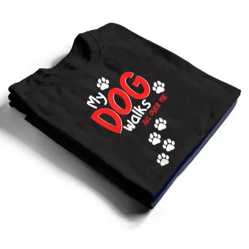 Funny Cute My Dog Walks All Over Me T Shirt