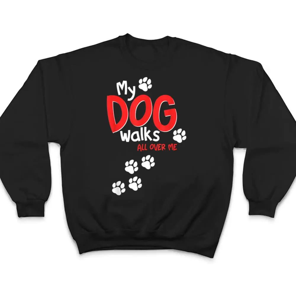 Funny-Cute-My-Dog-Walks-All-Over-Me-T-Shirt-4 Funny Cute My Dog Walks All Over Me T Shirt