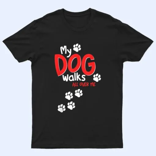 Funny Cute My Dog Walks All Over Me T Shirt