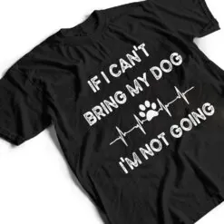 Funny Dog Lovers If I Can't Bring My Dog I'm Not Going Men T Shirt Funny Dog Lovers If I Can't Bring My Dog I'm Not Going Men T Shirt