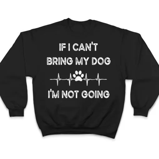 Funny Dog Lovers If I Can't Bring My Dog I'm Not Going Men T Shirt