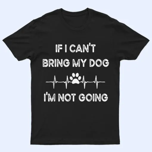 Funny Dog Lovers If I Can't Bring My Dog I'm Not Going Men T Shirt