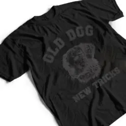 Funny Getting Older - Old Dog New Tricks T Shirt Funny Getting Older - Old Dog New Tricks T Shirt