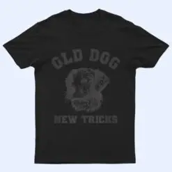 Funny Getting Older - Old Dog New Tricks T Shirt