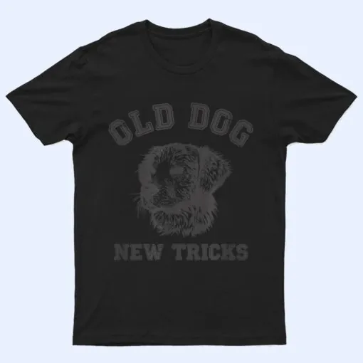 Funny Getting Older - Old Dog New Tricks T Shirt