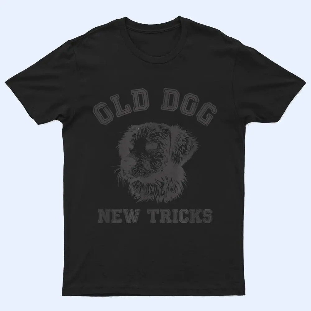 Funny Getting Older - Old Dog New Tricks T Shirt Funny Getting Older - Old Dog New Tricks T Shirt