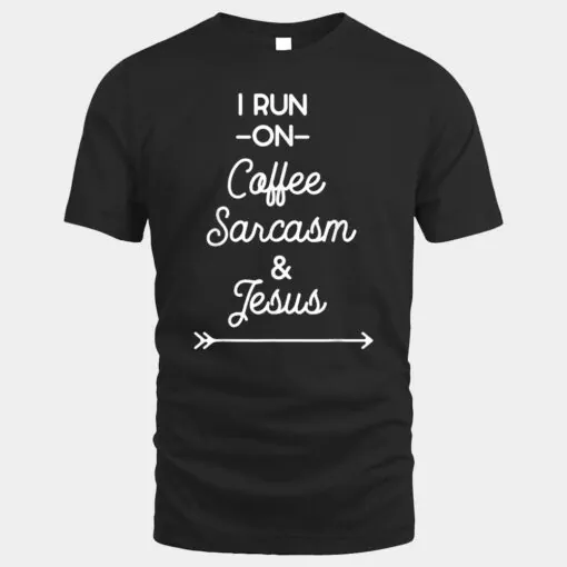 Funny 'I Run On Coffee Sarcasm & Jesus'