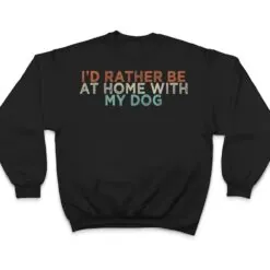 Funny I'd Rather Be At Home With My Dog T Shirt Funny I'd Rather Be At Home With My Dog T Shirt