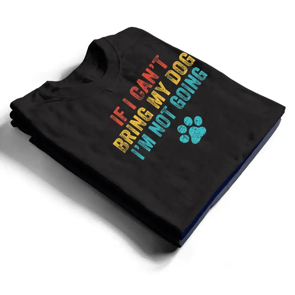Funny-If-I-Cant-Bring-My-Dog-Im-Not-Going-Dog-Owner-Lover-Ver-2-T-Shirt-1 Funny If I Can't Bring My Dog I'm Not Going Dog Owner Lover Ver 2 T Shirt