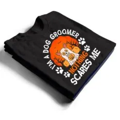 Funny I'm a Dog Groomer Nothing Scares Me Halloween T Shirt Funny I'm a Dog Groomer Nothing Scares Me Halloween T Shirt