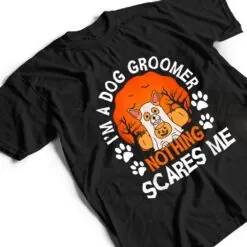 Funny I'm a Dog Groomer Nothing Scares Me Halloween T Shirt Funny I'm a Dog Groomer Nothing Scares Me Halloween T Shirt