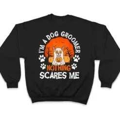 Funny I'm a Dog Groomer Nothing Scares Me Halloween T Shirt Funny I'm a Dog Groomer Nothing Scares Me Halloween T Shirt