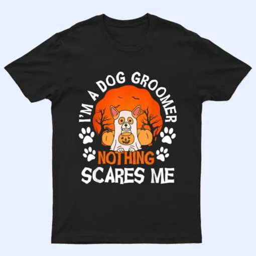 Funny I'm a Dog Groomer Nothing Scares Me Halloween T Shirt