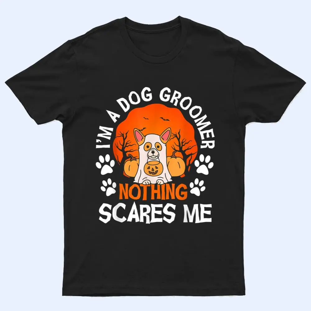 Funny I'm a Dog Groomer Nothing Scares Me Halloween T Shirt Funny I'm a Dog Groomer Nothing Scares Me Halloween T Shirt