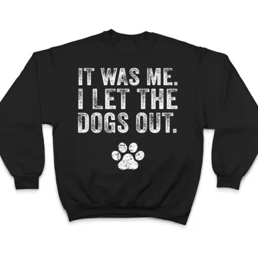 Funny It Was Me I Let The Dogs Out Dog Lover Distressed Ver 2 T Shirt