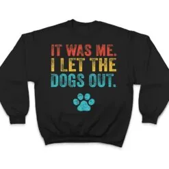 Funny It Was Me I Let The Dogs Out Vintage Retro Dog Lover T Shirt