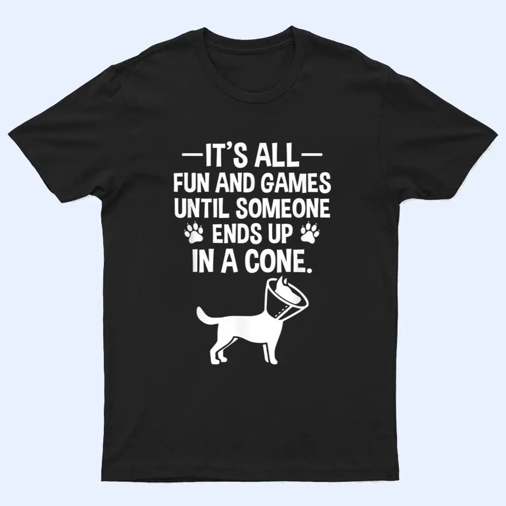 Funny It's Fun And Games Until Someone Ends Up In A Cone T Shirt Funny It's Fun And Games Until Someone Ends Up In A Cone T Shirt