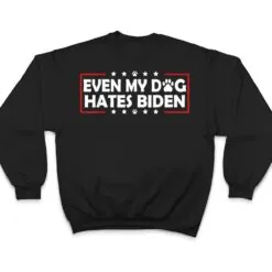 Funny Joe Biden Even My Dog Hates Biden T Shirt Funny Joe Biden Even My Dog Hates Biden T Shirt