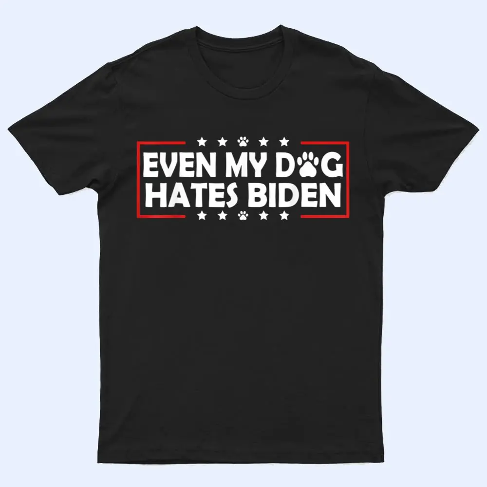 Funny Joe Biden Even My Dog Hates Biden T Shirt Funny Joe Biden Even My Dog Hates Biden T Shirt