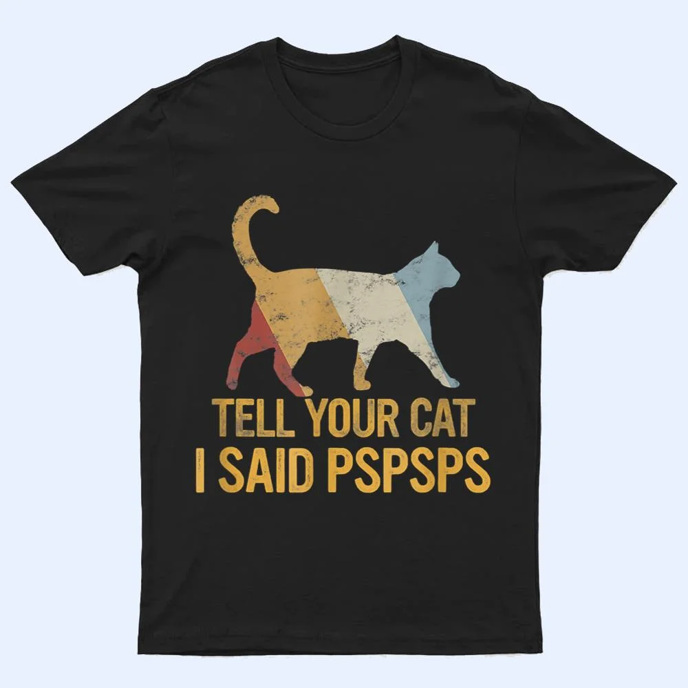 Funny Meow Cat Shirt Retro Tell Your Cat I Said Pspsps T Shirt Funny Meow Cat Shirt Retro Tell Your Cat I Said Pspsps T Shirt