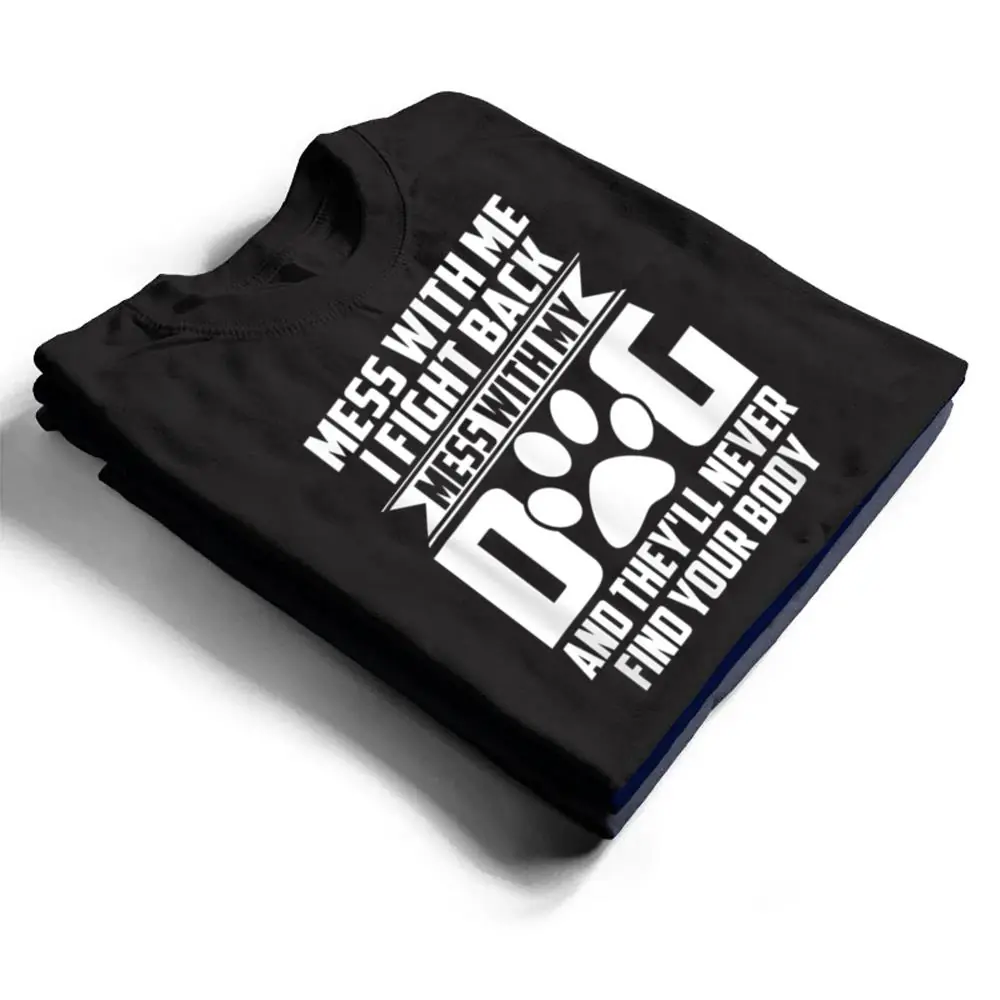 Funny-Mess-with-My-Dog-Theyll-Never-Find-Your-Body-T-Shirt-1 Funny Mess with My Dog They'll Never Find Your Body T Shirt