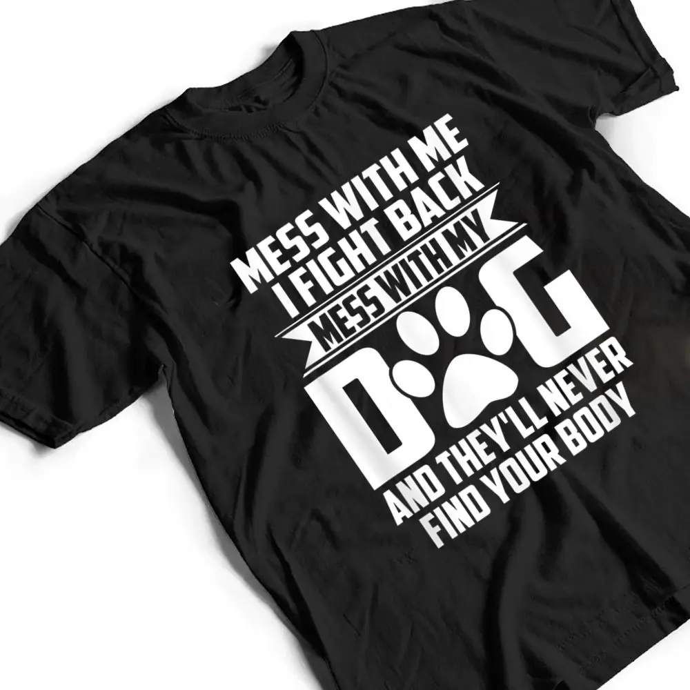 Funny-Mess-with-My-Dog-Theyll-Never-Find-Your-Body-T-Shirt-2 Funny Mess with My Dog They'll Never Find Your Body T Shirt