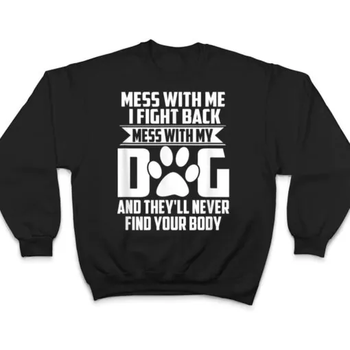 Funny Mess with My Dog They'll Never Find Your Body T Shirt