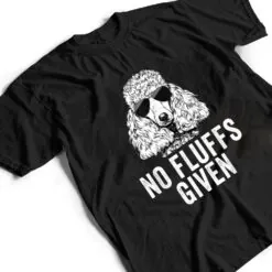 Funny No Fluffs Given Poodle Dog Mom Dad T Shirt Funny No Fluffs Given Poodle Dog Mom Dad T Shirt