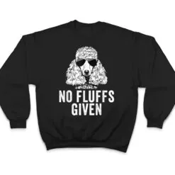 Funny No Fluffs Given Poodle Dog Mom Dad T Shirt Funny No Fluffs Given Poodle Dog Mom Dad T Shirt