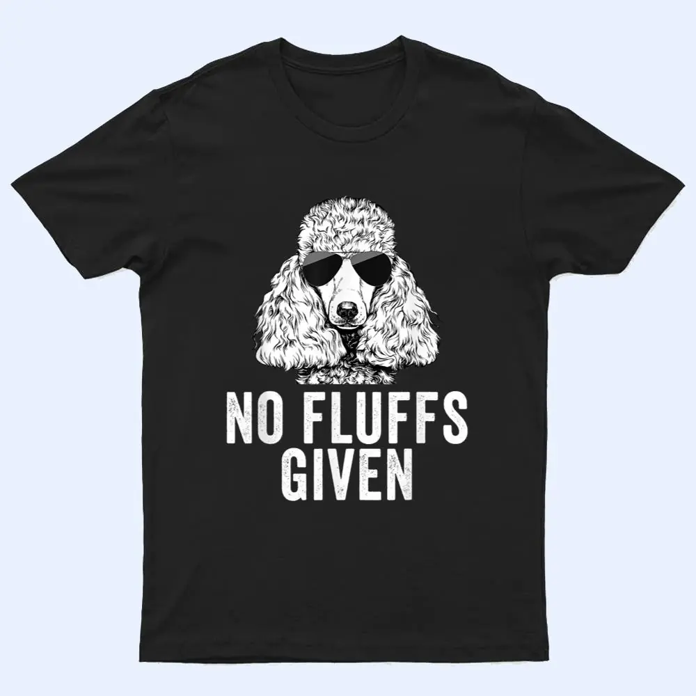 Funny No Fluffs Given Poodle Dog Mom Dad T Shirt Funny No Fluffs Given Poodle Dog Mom Dad T Shirt