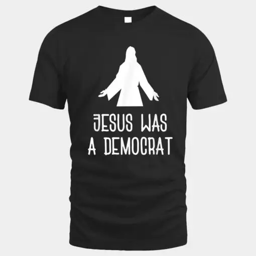 Funny Political  Jesus Was A Democrat