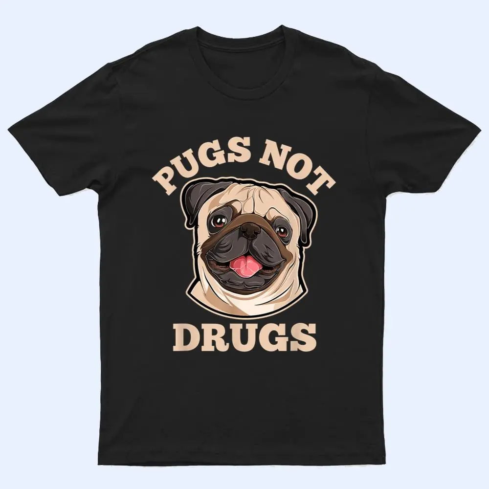 Funny Pugs Not Drugs For Pug Dog Owner T Shirt Funny Pugs Not Drugs For Pug Dog Owner T Shirt