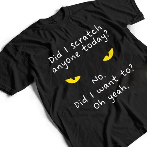 Funny Sarcastic Cat Have I Scratched Anyone Today Meow Cat T Shirt