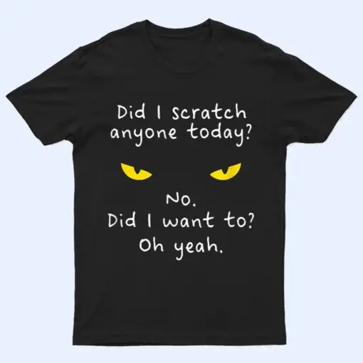 Funny Sarcastic Cat Have I Scratched Anyone Today Meow Cat T Shirt